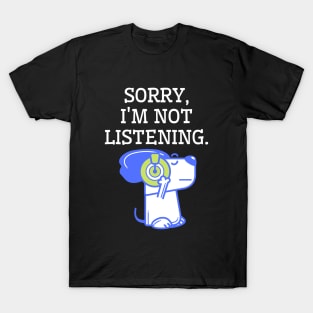 Sorry, I'm not listening. T-Shirt